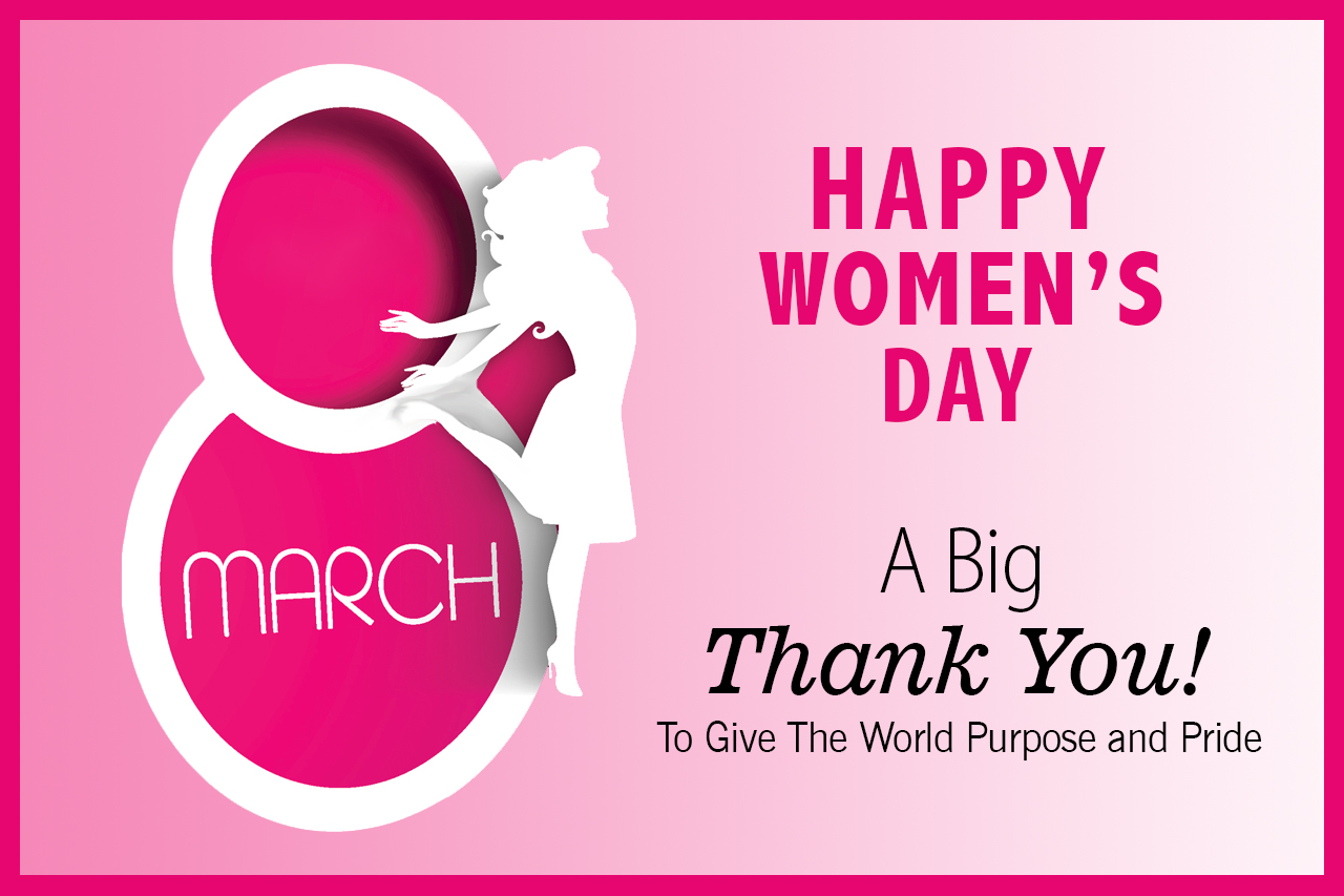 Happy women's day: A Big Thank You to Give the World Purpose