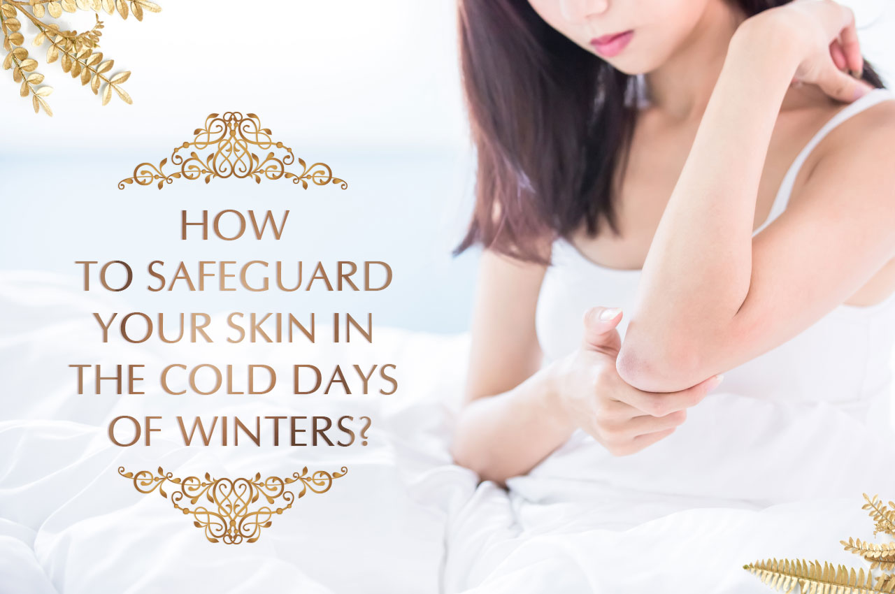 HOW TO SAFEGUARD YOUR SKIN IN THE COLD DAYS OF WINTERS?