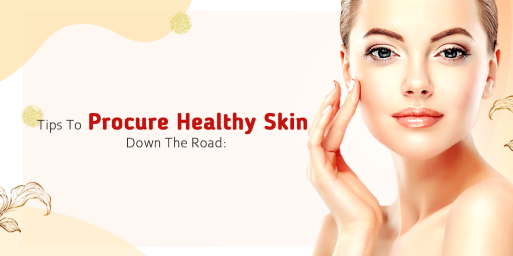 Tips To Procure Healthy Skin Down The Road