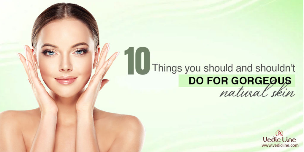Best for skin & 10 things you should and shouldn't do for Gorgeous natural skin