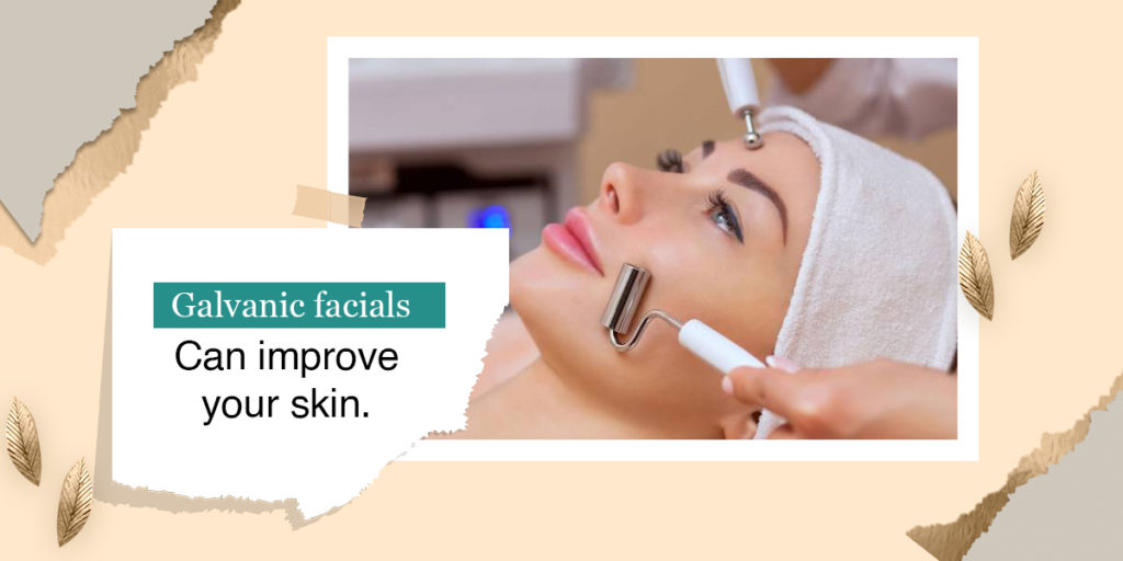 Galvanic facials can improve your skin