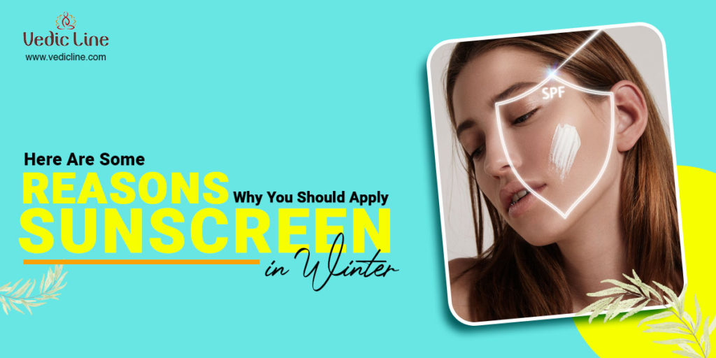 Here Are Some Reasons Why You Should Apply Sunscreen In Winter Vedicline
