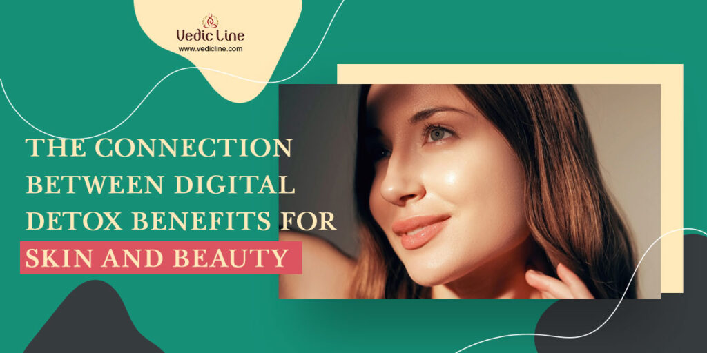 The Connection Between Digital Detox Benefits for Skin and Beauty